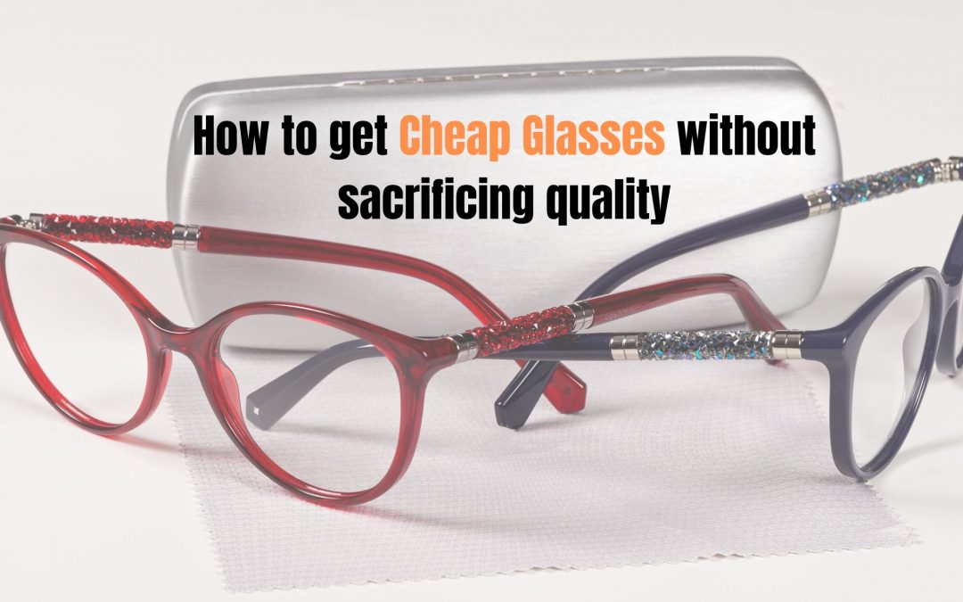 How to Get Cheap Glasses Without Sacrificing Quality