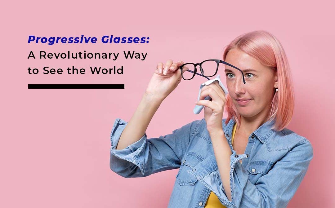Progressive Glasses: A Revolutionary Way to See the World