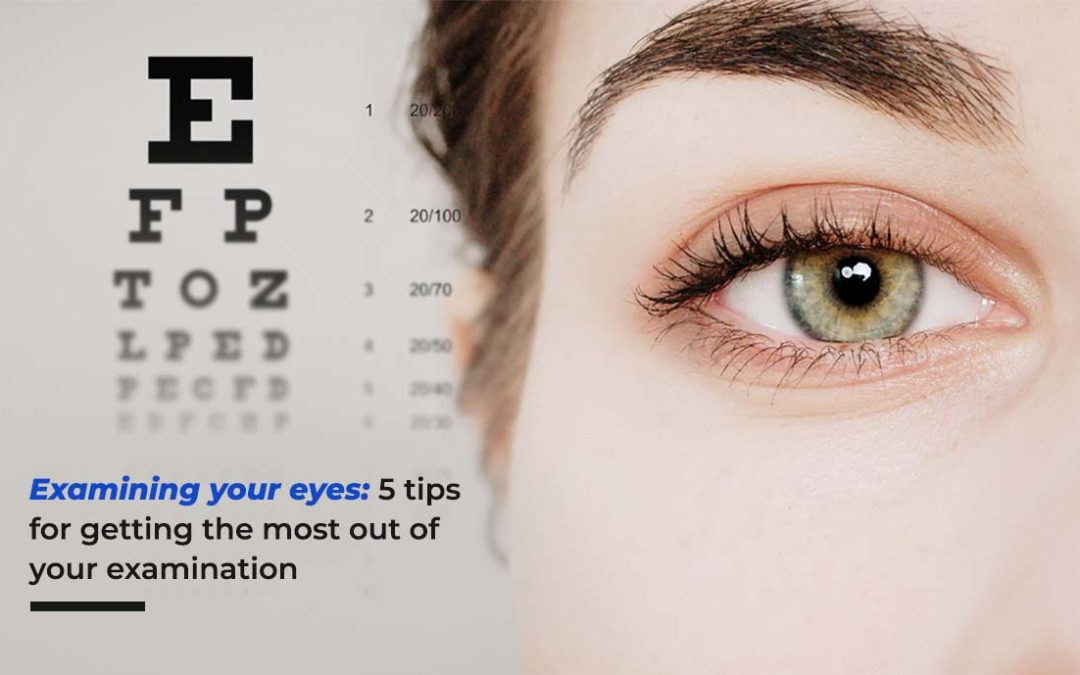 Examining Your Eyes: 5 Tips for Getting The Most out of Your Examination