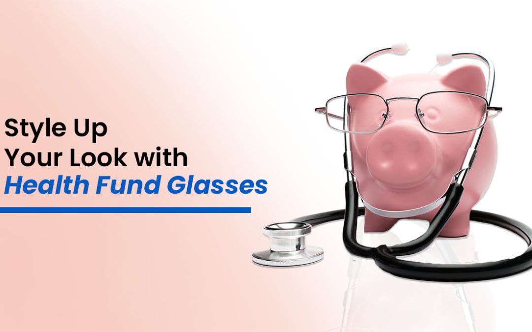 Style Up Your Look with Health Fund Glasses