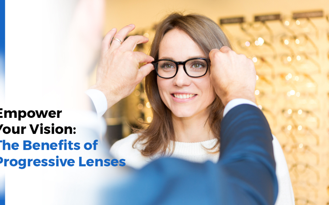 Empower Your Vision: The Benefits of Progressive Lenses