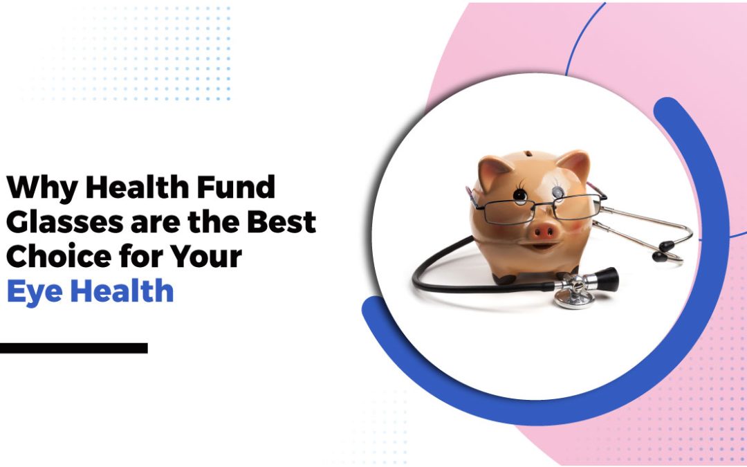 Why Health Fund Glasses Are the Best Choice for Your Eye Health