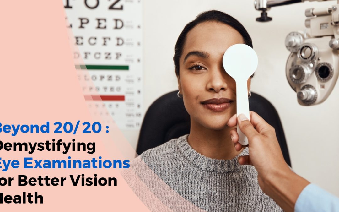 Beyond 20/20: Demystifying Eye Examinations for Better Vision Health