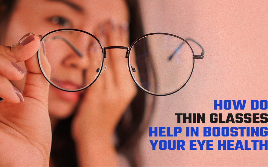 How Thin Glasses Help In Boosting Your Eye Health