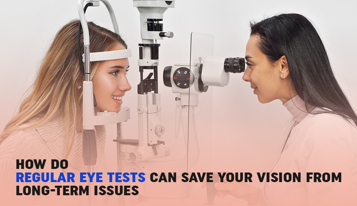 How Do Regular Eye Examination Test Can Save Your Vision From Long-Term Issues