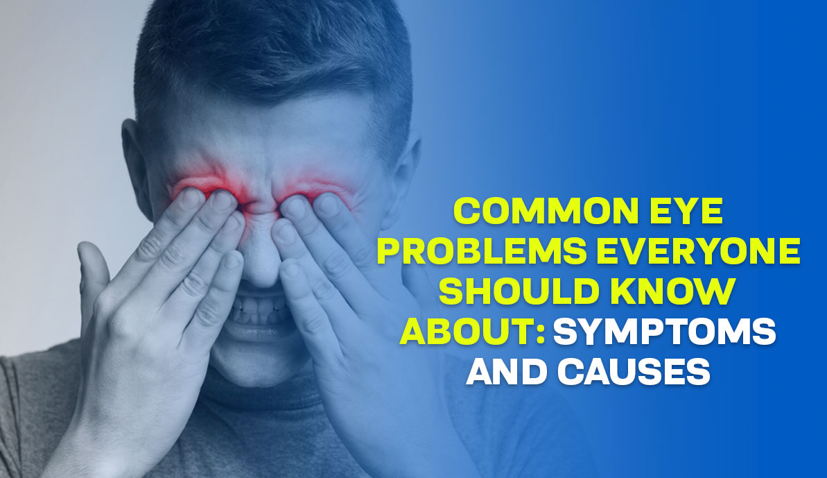 Common Eye Problems Everyone Should Know About: Symptoms and Causes