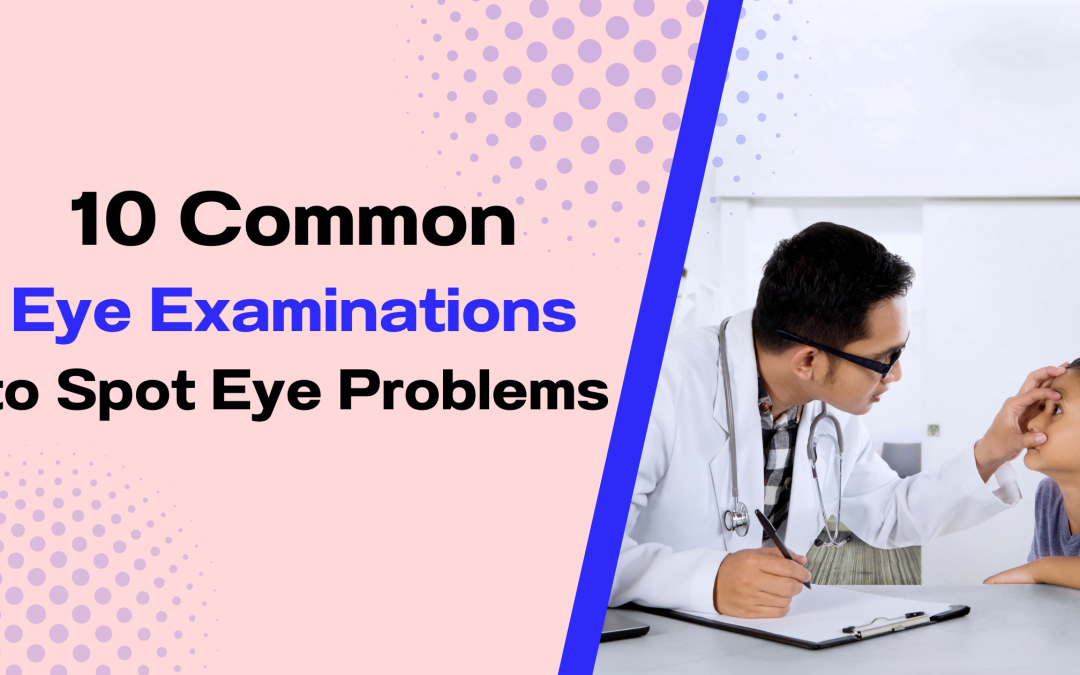 10 Common Eye Examinations to Spot Eye Problems