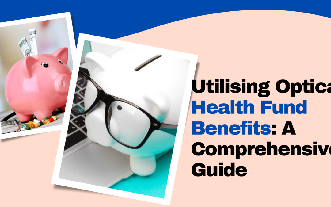 Utilising Optical Health Fund Benefits: A Comprehensive Guide