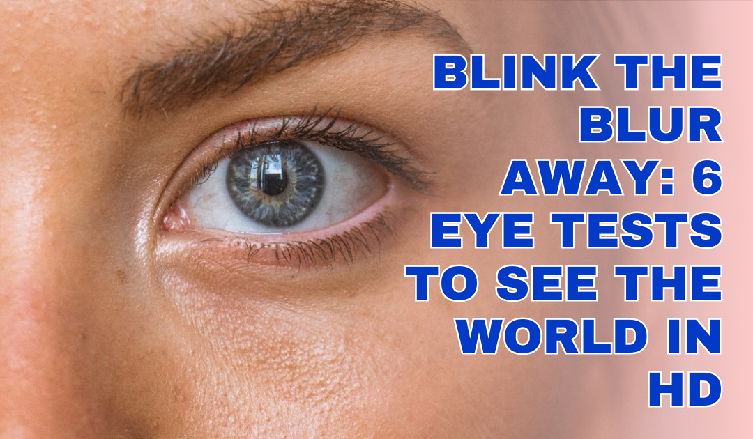 Blink The Blur Away: 6 Eye Tests to See the World in HD