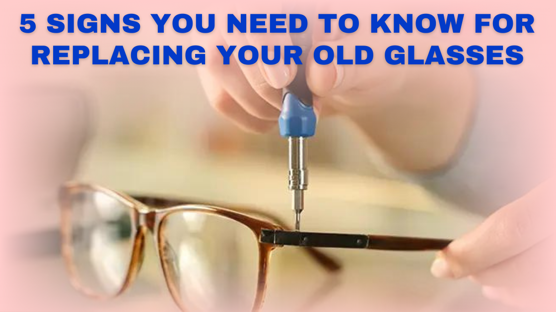 5 Signs You Need to Know for Replacing Your Old Glasses