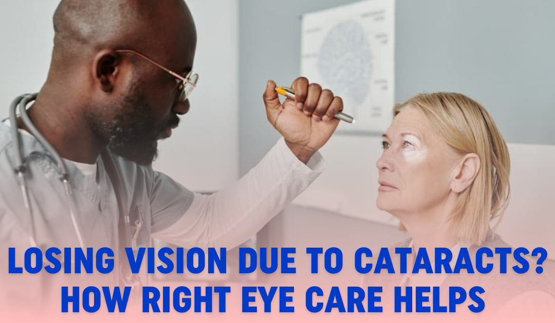 Losing Vision Due to Cataracts? How Right Eye Care Helps