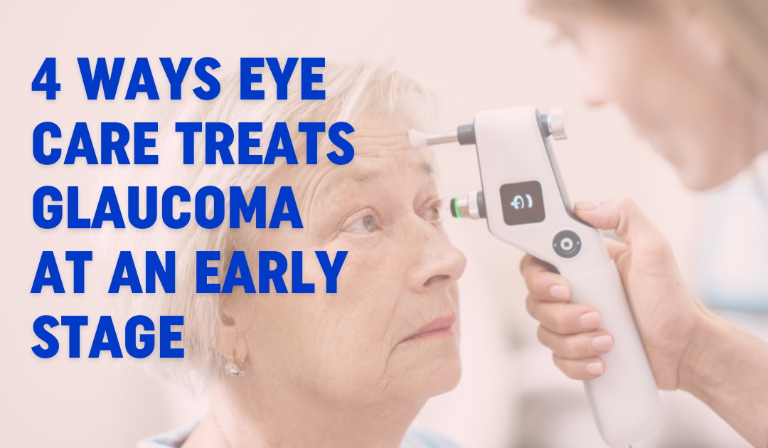 4 Ways Eye Care Treats Glaucoma At An Early Stage