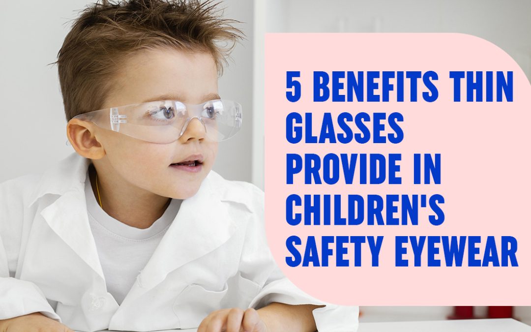 5 Benefits Thin Glasses Provide In Children’s Safety Eyewear