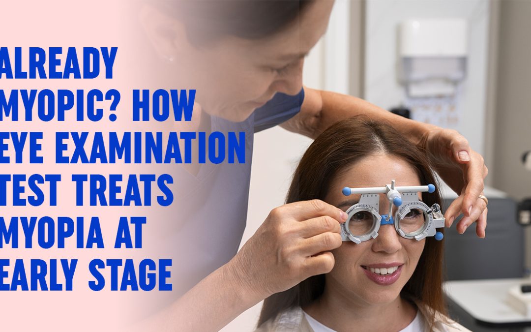 Already Myopic? How Eye Examination Test Treats Myopia At Early Stage