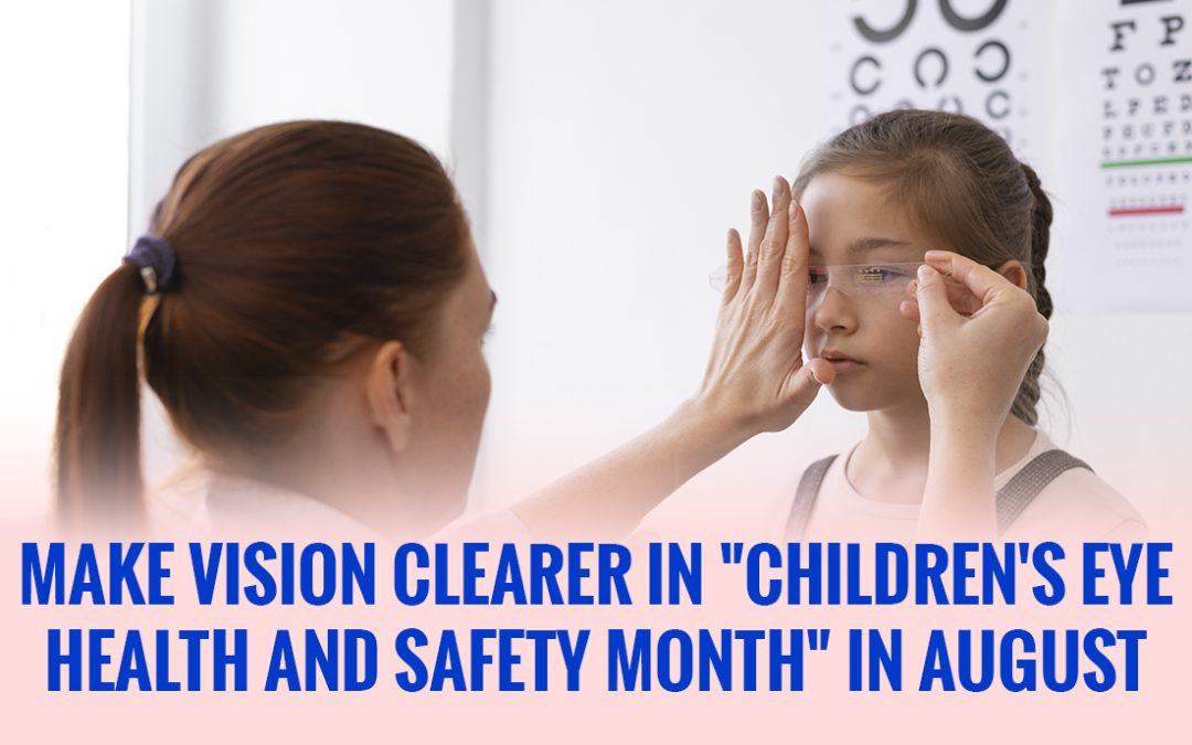 Make Vision Clearer In “Children’s Eye Health and Safety Month” In August