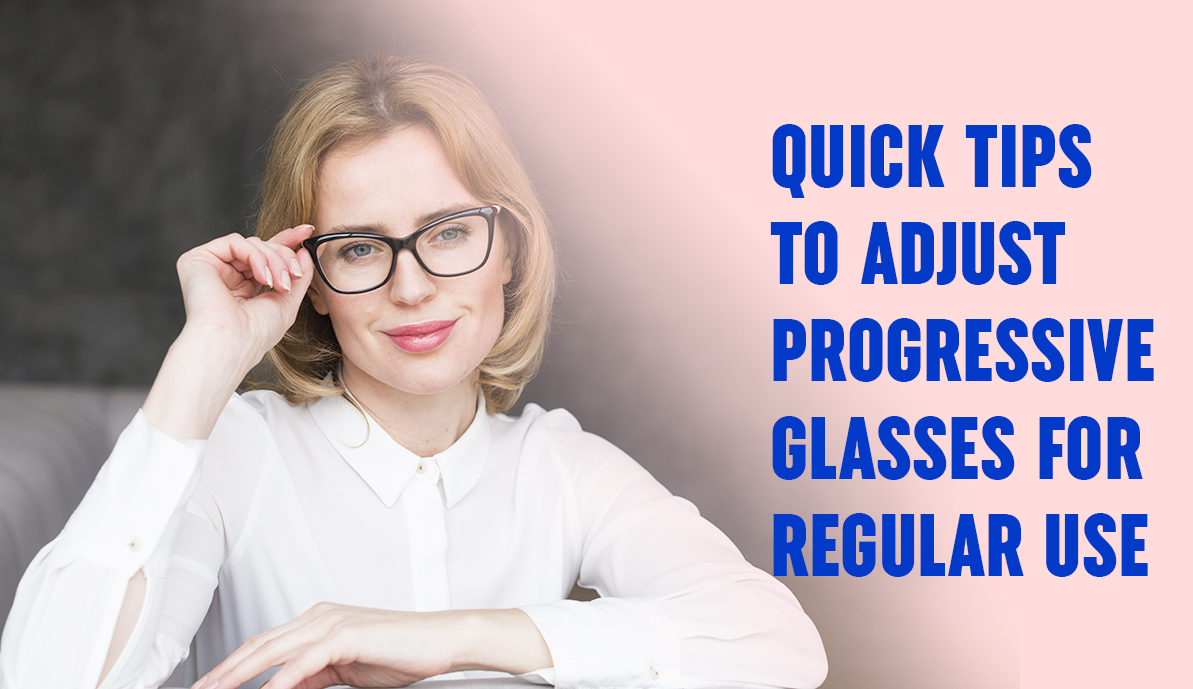 Quick Tips to Adjust Progressive Glasses for Regular Use