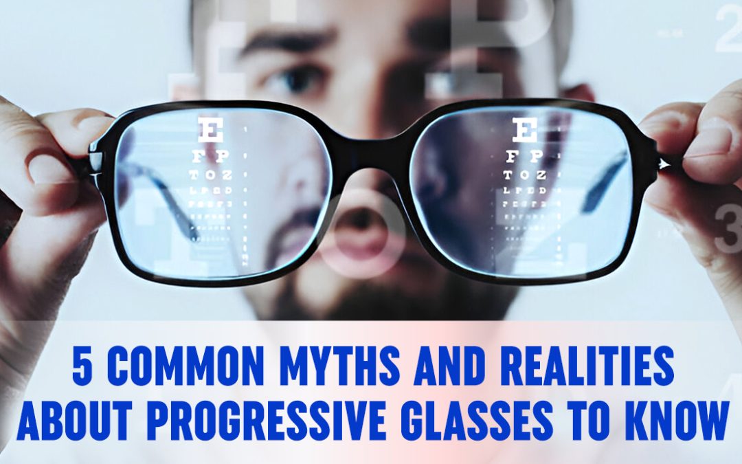 5 Common Myths and Realities About Progressive Glasses To Know