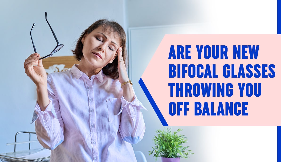 Are Your New Bifocal Glasses Throwing You Off Balance